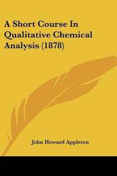portada a short course in qualitative chemical analysis (1878) (en Inglés)