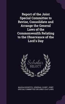 portada Report of the Joint Special Committee to Revise, Consolidate and Arrange the General Laws of the Commonwealth Relating to the Observance of the Lord's