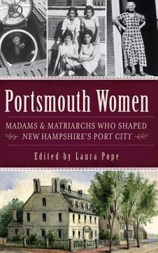 portada Portsmouth Women: Madams & Matriarchs Who Shaped New Hampshire's Port City (en Inglés)