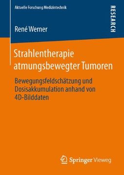portada Strahlentherapie atmungsbewegter Tumoren: Bewegungsfeldschätzung und Dosisakkumulation anhand von 4D-Bilddaten (Aktuelle Forschung Medizintechnik – ... in Medical Engineering) (German Edition)