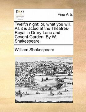 portada twelfth night: or, what you will. as it is acted at the theatres-royal in drury-lane and covent-garden. by w. shakespeare.