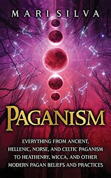 portada Paganism: Everything From Ancient, Hellenic, Norse, and Celtic Paganism to Heathenry, Wicca, and Other Modern Pagan Beliefs and Practices (en Inglés)