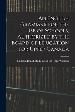 portada An English Grammar for the Use of Schools, Authorized by the Board of Education for Upper Canada (en Inglés)