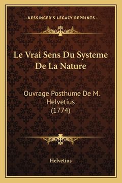 portada Le Vrai Sens Du Systeme De La Nature: Ouvrage Posthume De M. Helvetius (1774) (in English)