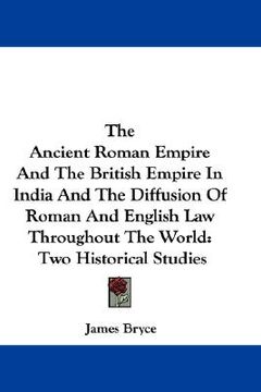 portada the ancient roman empire and the british empire in india and the diffusion of roman and english law throughout the world: two historical studies (en Inglés)