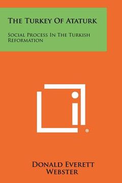 portada the turkey of ataturk: social process in the turkish reformation (en Inglés)