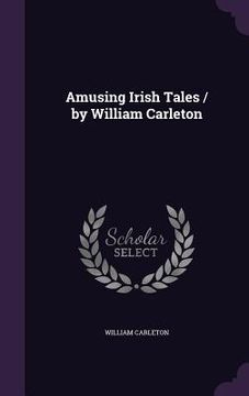 portada Amusing Irish Tales / by William Carleton (en Inglés)