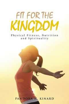 portada Fit For The Kingdom: Physical Fitness, Nutrition and Spirituality (en Inglés)