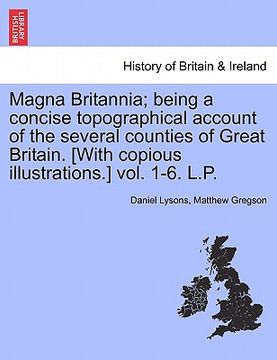 portada magna britannia; being a concise topographical account of the several counties of great britain. [with copious illustrations.] vol. 1-6. l.p. volume t