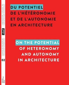 portada Du potentiel de l'hétéronomie et de l'autonomie en architecture/On the Potential of Heteronomy and Autonomy in Architecture (Cahiers de recherche du LEAP Resarch Nots) (en Francés)