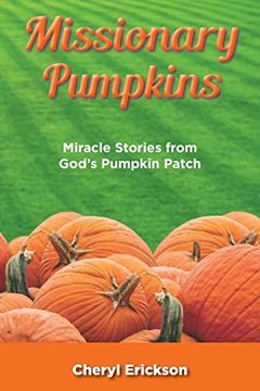 portada Missionary Pumpkins: Miracles Stories From God'S Pumpkin Patch (in English)