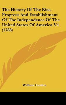 portada the history of the rise, progress and establishment of the independence of the united states of america v4 (1788) (en Inglés)