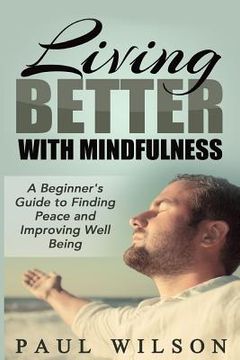 portada Living Better With Mindfulness: A Beginner's Guide to Finding Peace and Improving Well Being (in English)