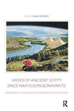 portada Views of Ancient Egypt Since Napoleon Bonaparte: Imperialism, Colonialism and Modern Appropriations (en Inglés)