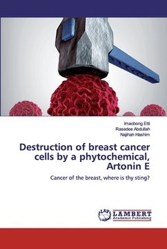 portada Destruction of breast cancer cells by a phytochemical, Artonin E (en Inglés)