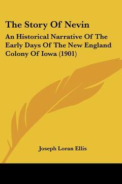 portada the story of nevin: an historical narrative of the early days of the new england colony of iowa (1901) (in English)