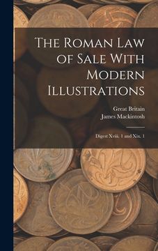 portada The Roman Law of Sale With Modern Illustrations: Digest Xviii. 1 and Xix. 1 (en Inglés)