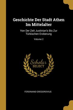 portada Geschichte der Stadt Athen im Mittelalter: Von der Zeit Justinian's bis zur Türkischen Eroberung; Volume 2 (en Alemán)