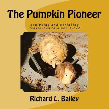 portada The Pumpkin Pioneer: Carving and Shrinking Punkin Heads Since 1975 (en Inglés)