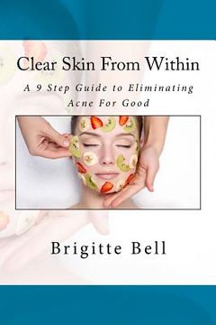 portada Clear Skin From Within: A 9 Step Guide to Eliminating Acne For Good (en Inglés)