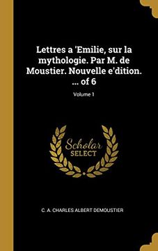 portada Lettres a 'emilie, Sur La Mythologie. Par M. de Moustier. Nouvelle E'Dition. ... of 6; Volume 1 (en Francés)