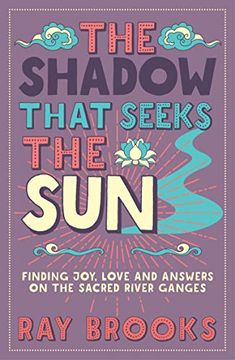 portada The Shadow That Seeks the Sun: Finding Joy, Love and Answers on the Sacred River Ganges (en Inglés)