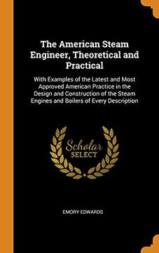 portada The American Steam Engineer, Theoretical and Practical: With Examples of the Latest and Most Approved American Practice in the Design and Construction. Engines and Boilers of Every Description (in English)