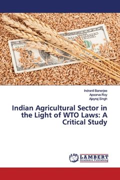 portada Indian Agricultural Sector in the Light of WTO Laws: A Critical Study (en Inglés)