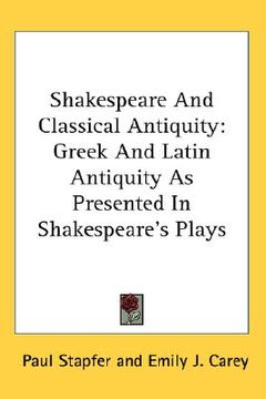 portada shakespeare and classical antiquity: greek and latin antiquity as presented in shakespeare's plays (in English)