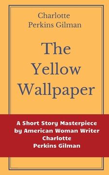 portada The Yellow Wallpaper by Charlotte Perkins Gilman: A Short Story Masterpiece by American Woman Writer Charlotte Perkins Gilman (en Inglés)