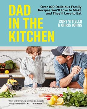 portada Dad in the Kitchen: Over 100 Delicious Family Recipes You'll Love to Make and They'll Love to Eat (in English)