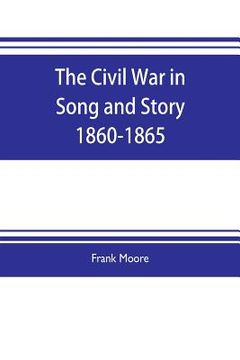portada The Civil War in Song and Story 1860-1865 (en Inglés)