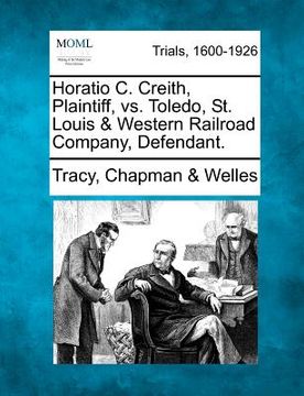 portada horatio c. creith, plaintiff, vs. toledo, st. louis & western railroad company, defendant. (en Inglés)