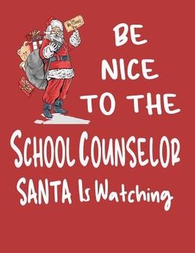 portada Be Nice to the School Counselor Santa Is Watching: Teacher Counselor Appreciation Gift from Student or Parent (en Inglés)