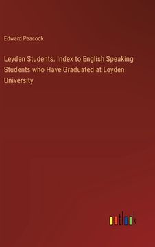 portada Leyden Students. Index to English Speaking Students who Have Graduated at Leyden University (en Inglés)