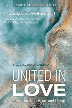 portada United in Love: Essays on Justice, Art, and Liturgy (Analyzing Theology) (en Inglés)