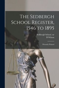 portada The Sedbergh School Register, 1546 to 1895: Privately Printed (en Inglés)