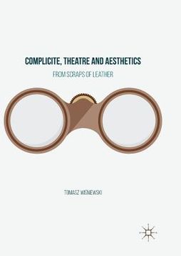portada Complicite, Theatre and Aesthetics: From Scraps of Leather (en Inglés)