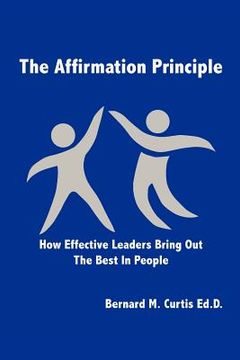 portada the affirmation principle: how effective leaders bring out the best in people (in English)