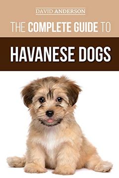 portada The Complete Guide to Havanese Dogs: Everything you Need to Know to Successfully Find, Raise, Train, and Love Your new Havanese Puppy 