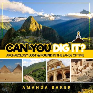 portada Can YOU Dig It?: Archaeology Lost & Found in the Sands of Time (en Inglés)