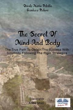 portada The Secret Of Mind And Body: The True Path To Obtain The Success With Simplicity Following The Right Strategies (en Inglés)
