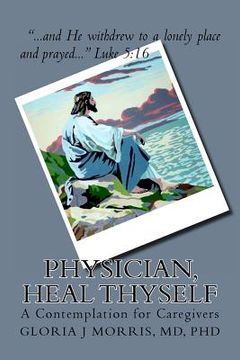 portada Physician, Heal Thyself: A Contemplation for Caregivers (en Inglés)