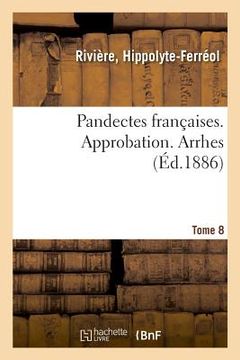 portada Pandectes Françaises. Tome 8. Approbation. Arrhes: Nouveau Répertoire de Doctrine, de Législation Et de Jurisprudence (en Francés)