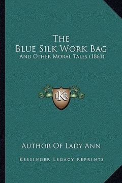 portada the blue silk work bag: and other moral tales (1861) (in English)