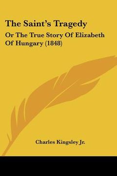 portada the saint's tragedy: or the true story of elizabeth of hungary (1848)