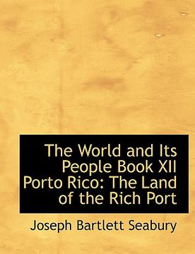 portada the world and its people book xii porto rico: the land of the rich port (large print edition)