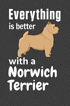 portada Everything is Better With a Norwich Terrier: For Norwich Terrier dog Fans (en Inglés)