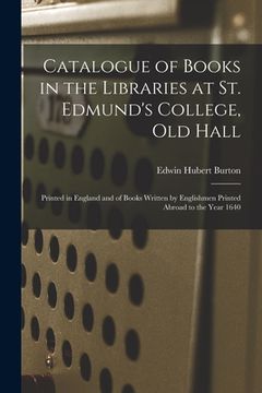 portada Catalogue of Books in the Libraries at St. Edmund's College, Old Hall: Printed in England and of Books Written by Englishmen Printed Abroad to the Yea (en Inglés)
