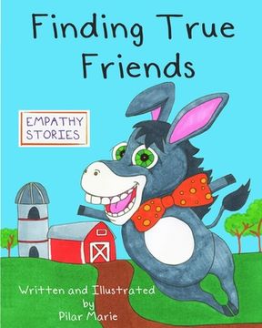 portada Finding True Friends: A children's story book about empathy, how to make friends, feeling good about yourself, and kindness.